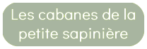 Cabanes de la petite sapinière